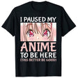 I Paused My Anime To Be Here Otaku Anime Merch Gift T-Shirt Tops, everything animee